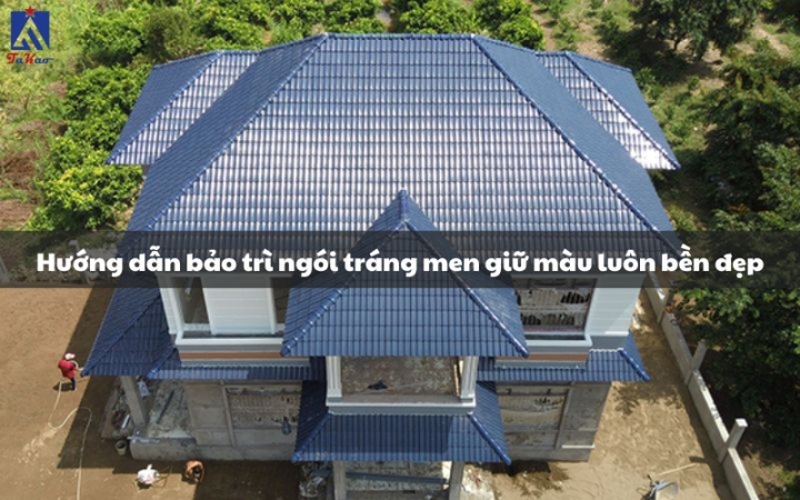 Hướng dẫn bảo trì ngói tráng men giữ màu luôn bền đẹp